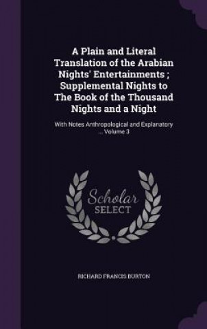 Plain and Literal Translation of the Arabian Nights' Entertainments; Supplemental Nights to the Book of the Thousand Nights and a Night