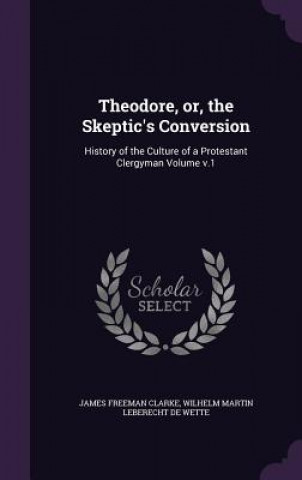 THEODORE, OR, THE SKEPTIC'S CONVERSION: