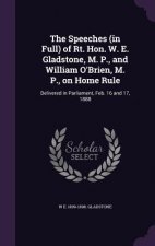 Speeches (in Full) of Rt. Hon. W. E. Gladstone, M. P., and William O'Brien, M. P., on Home Rule