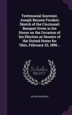 Testimonial Souvenir, Joseph Benson Foraker; Sketch of the Cincinnati Banquet Given in His Honor on the Occasion of His Election as Senator of the Uni