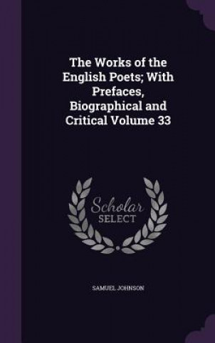 Works of the English Poets; With Prefaces, Biographical and Critical Volume 33