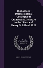 Bibliotheca Dermatologica; Catalogue of Cutaneous Literature in the Library of Henry G. Piffard, M. D