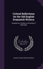 Critical Reflections on the Old English Dramatick Writers;