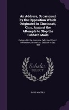 Address, Occasioned by the Opposition Which Originated in Cincinnati, Ohio, Against the Attempts to Stop the Sabbath Mails
