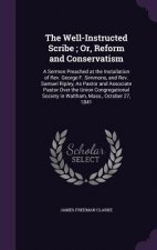 Well-Instructed Scribe; Or, Reform and Conservatism