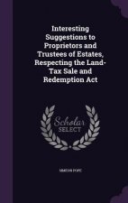 Interesting Suggestions to Proprietors and Trustees of Estates, Respecting the Land-Tax Sale and Redemption ACT