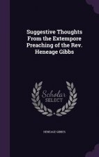 Suggestive Thoughts from the Extempore Preaching of the REV. Heneage Gibbs