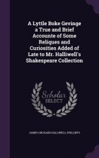 Lyttle Boke Gevinge a True and Brief Accounte of Some Reliques and Curiosities Added of Late to Mr. Halliwell's Shakespeare Collection
