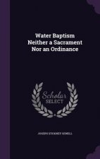 WATER BAPTISM NEITHER A SACRAMENT NOR AN