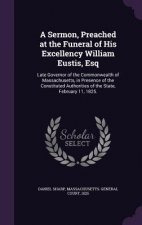 Sermon, Preached at the Funeral of His Excellency William Eustis, Esq