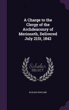 Charge to the Clergy of the Archdeaconry of Merioneth, Delivered July 21st, 1842