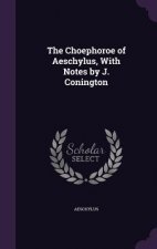 Choephoroe of Aeschylus, with Notes by J. Conington