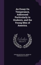 Essay on Temperance, Addressed Particularly to Students, and the Young Men of America.