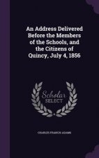 Address Delivered Before the Members of the Schools, and the Citizens of Quincy, July 4, 1856