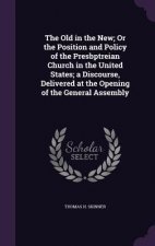 Old in the New; Or the Position and Policy of the Presbptreian Church in the United States; A Discourse, Delivered at the Opening of the General Assem