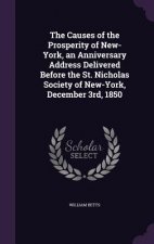 Causes of the Prosperity of New-York, an Anniversary Address Delivered Before the St. Nicholas Society of New-York, December 3rd, 1850