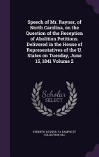 Speech of Mr. Rayner, of North Carolina, on the Question of the Reception of Abolition Petitions. Delivered in the House of Representatives of the U.