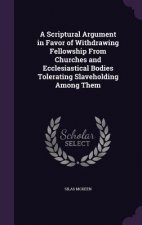 Scriptural Argument in Favor of Withdrawing Fellowship from Churches and Ecclesiastical Bodies Tolerating Slaveholding Among Them