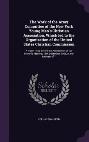 Work of the Army Committee of the New York Young Men's Christian Association, Which Led to the Organization of the United States Christian Commission