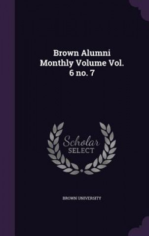 BROWN ALUMNI MONTHLY VOLUME VOL. 6 NO. 7