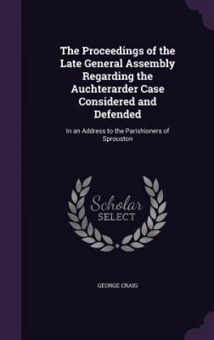 Proceedings of the Late General Assembly Regarding the Auchterarder Case Considered and Defended