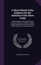 Short Sketch of the Evidence for the Abolition of the Slave Trade
