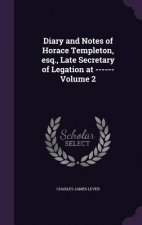 Diary and Notes of Horace Templeton, Esq., Late Secretary of Legation at ------ Volume 2