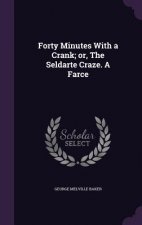 Forty Minutes with a Crank; Or, the Seldarte Craze. a Farce