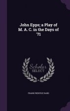 John Epps; A Play of M. A. C. in the Days of '71