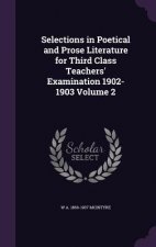 Selections in Poetical and Prose Literature for Third Class Teachers' Examination 1902-1903 Volume 2