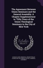 Agreement Between Union Seminary and the General Assembly. a Chapter Supplementary to Fifty Years of the Union Theological Seminary in the City of New