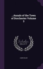 ...Annals of the Town of Dorchester Volume 3