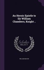 Heroic Epistle to Sir William Chambers, Knight ..