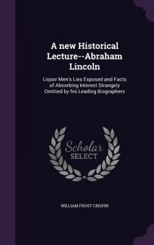 A NEW HISTORICAL LECTURE--ABRAHAM LINCOL