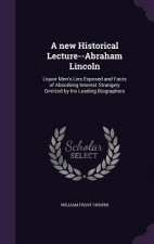 A NEW HISTORICAL LECTURE--ABRAHAM LINCOL