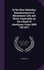 In the New Hebrides; Reminiscences of Missionary Life and Work, Especially on the Island of Aneityum, from 1850 Till 1877