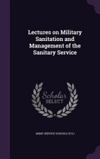 Lectures on Military Sanitation and Management of the Sanitary Service