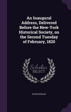 Inaugural Address, Delivered Before the New-York Historical Society, on the Second Tuesday of February, 1820
