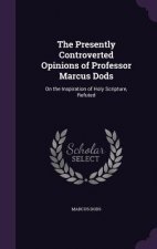 Presently Controverted Opinions of Professor Marcus Dods