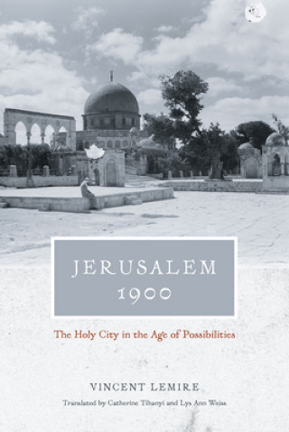 Jerusalem 1900 - The Holy City in the Age of Possibilities