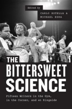 Bittersweet Science - Fifteen Writers in the Gym, in the Corner, and at Ringside