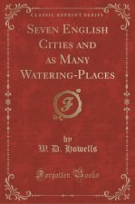 Seven English Cities and as Many Watering-Places (Classic Reprint)
