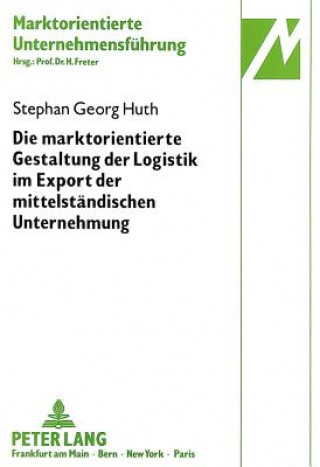 Marktorientierte Gestaltung Der Logistik Im Export Der Mittelstaendischen Unternehmung