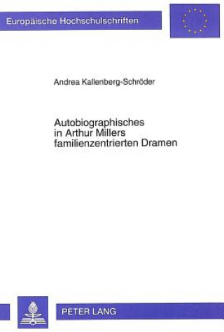 Autobiographisches in Arthur Millers familienzentrierten Dramen