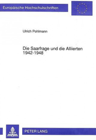 Die Saarfrage und die Alliierten 1942-1948