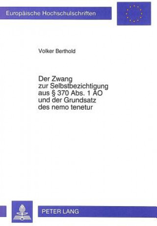 Der Zwang zur Selbstbezichtigung aus  370 Abs. 1 AO und der Grundsatz des nemo tenetur