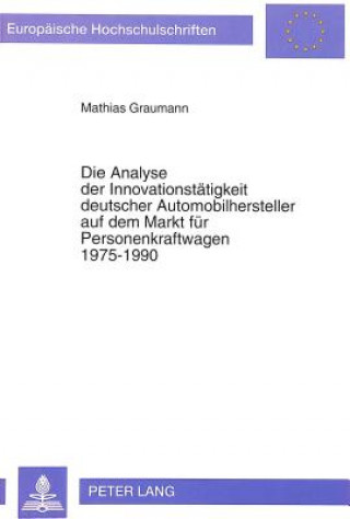 Die Analyse der Innovationstaetigkeit deutscher Automobilhersteller auf dem Markt fuer Personenkraftwagen 1975-1990