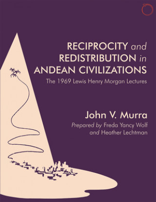 Reciprocity and Redistribution in Andean Civiliz - The 1969 Lewis Henry Morgan Lectures Lectures