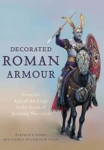 Decorated Roman Armour: From the Age of the Kings to the Death of Justinian the Great