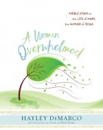 Woman Overwhelmed - Women's Bible Study Participant Workbo